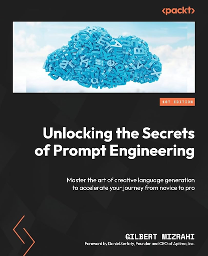 "Unlocking the Secrets of Prompt Engineering: Master the art of creative language generation to accelerate your journey from novice to pro" by Gilbert Mizrahi
