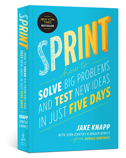 Sprint: How to Solve Big Problems and Test New Ideas in Just Five Days by Jake Knapp, John Zeratsky & Braden Kowitz
